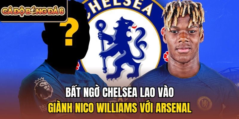 Bất ngờ Chelsea lao vào giành Nico Williams với Arsenal