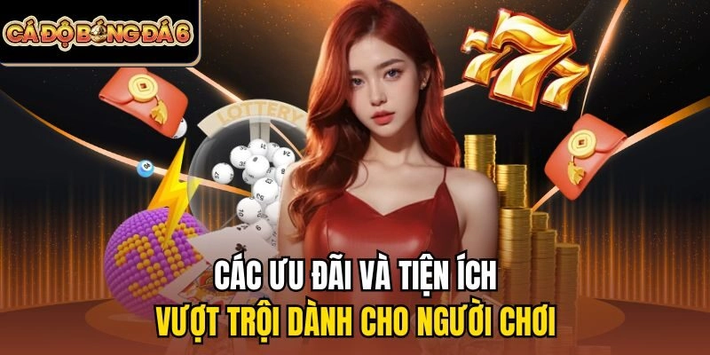Các ưu đãi và tiện ích vượt trội dành cho người chơi