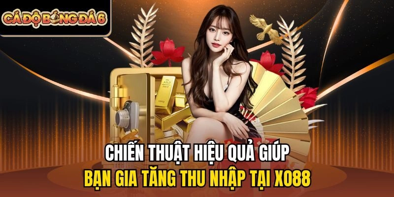 Chiến thuật hiệu quả giúp bạn gia tăng thu nhập tại Xo88