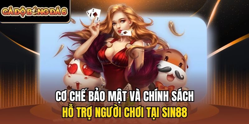 Cơ chế bảo mật và chính sách hỗ trợ người chơi tại Sin88