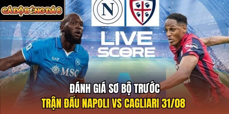 Đánh giá sơ bộ trước trận đấu Napoli vs Cagliari 31/08