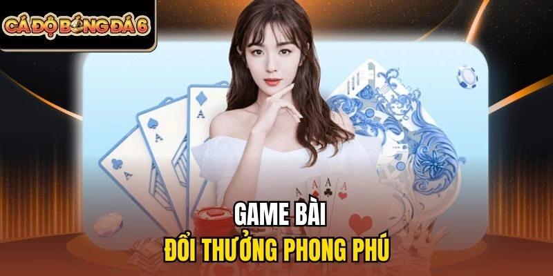 Game bài đổi thưởng phong phú