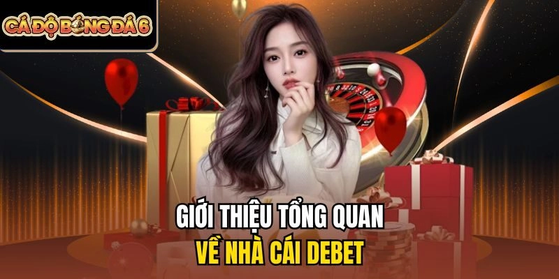 Giới thiệu tổng quan về nhà cái Debet