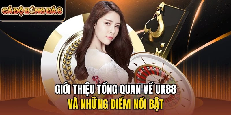 Giới thiệu tổng quan về Uk88 và những điểm nổi bật