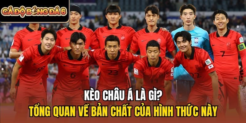 Kèo châu Á là gì? Tổng quan về bản chất của hình thức này