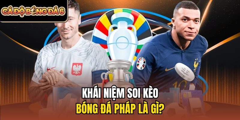 Khái niệm soi kèo bóng đá Pháp là gì?
