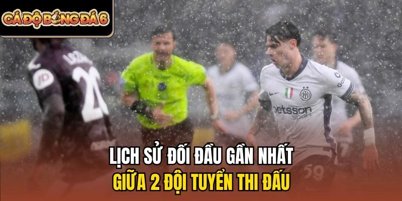 Lịch sử đối đầu gần nhất giữa 2 đội tuyển thi đấu