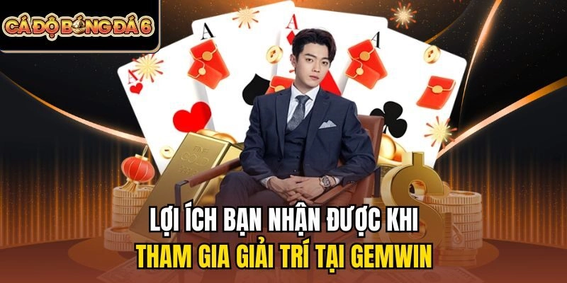 Lợi ích bạn nhận được khi tham gia giải trí tại Gemwin