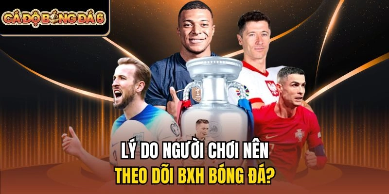 Lý do người chơi nên theo dõi BXH bóng đá?