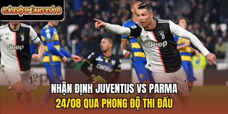 Nhận định Juventus vs Parma 24/08 qua phong độ thi đấu