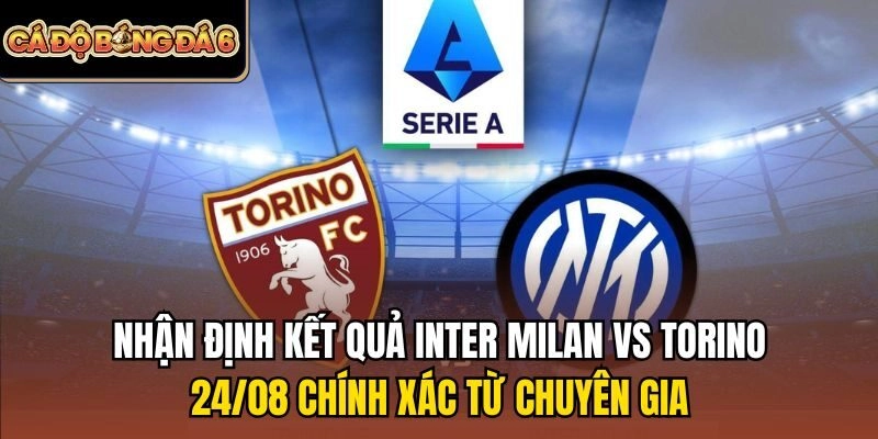 Nhận định kết quả Inter Milan vs Torino 24/08 chính xác từ chuyên gia