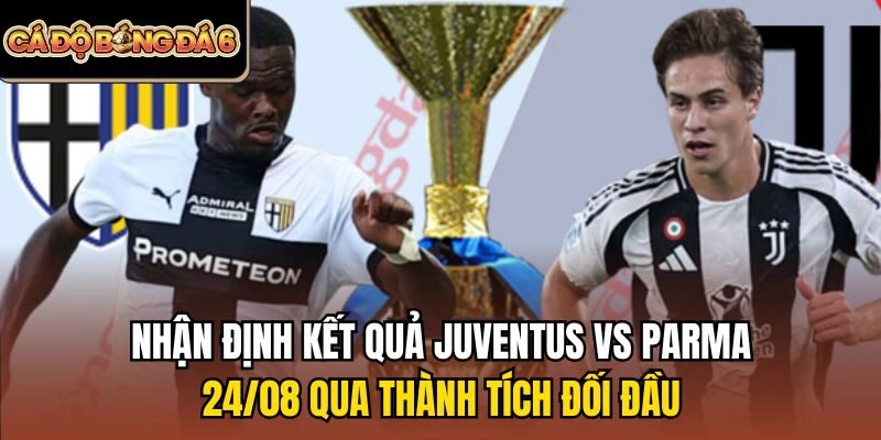 Nhận định kết quả Juventus vs Parma 24/08 qua thành tích đối đầu