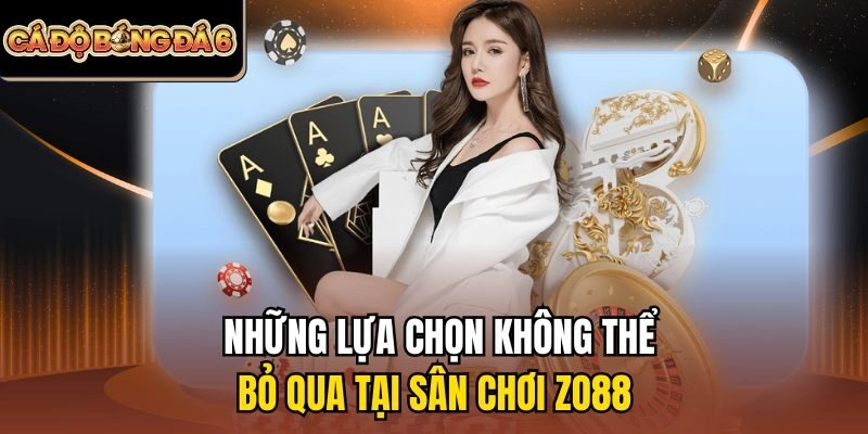 Những lựa chọn không thể bỏ qua tại sân chơi Zo88