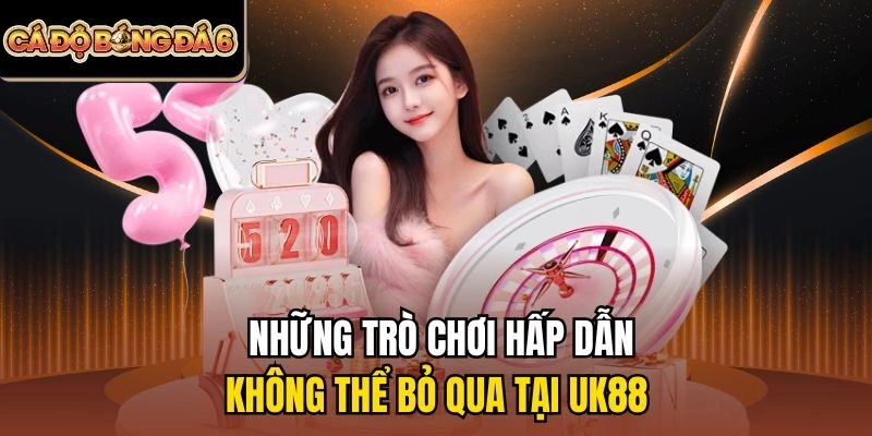 Những trò chơi hấp dẫn không thể bỏ qua tại Uk88
