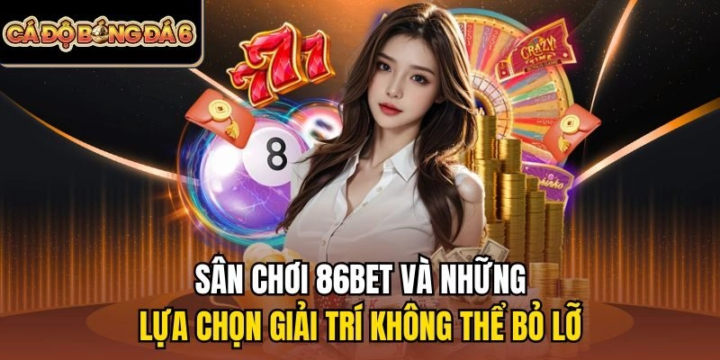Sân chơi 86bet và những lựa chọn giải trí không thể bỏ lỡ