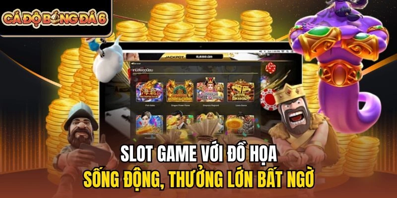 Slot game với đồ họa sống động, thưởng lớn bất ngờ