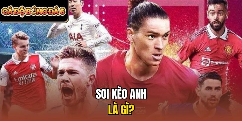 Soi kèo Anh là gì?