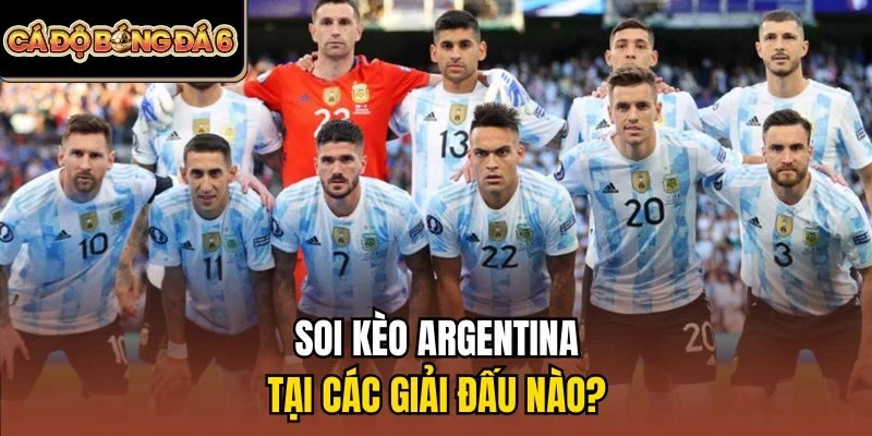 Soi kèo Argentina tại các giải đấu nào?