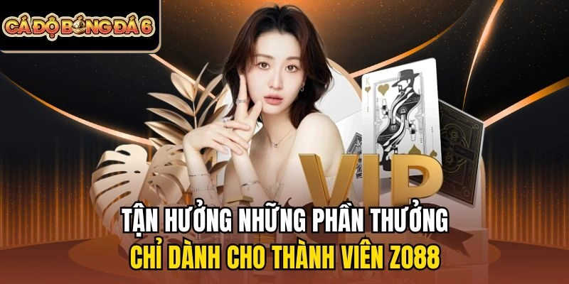 Tận hưởng những phần thưởng chỉ dành cho thành viên Zo88