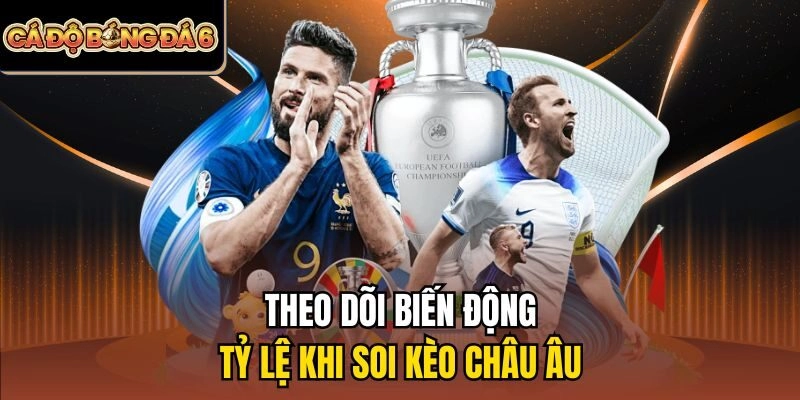 Theo dõi biến động tỷ lệ khi soi kèo châu Âu