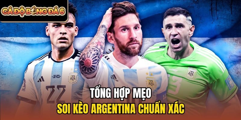 Tổng hợp mẹo soi kèo Argentina chuẩn xác