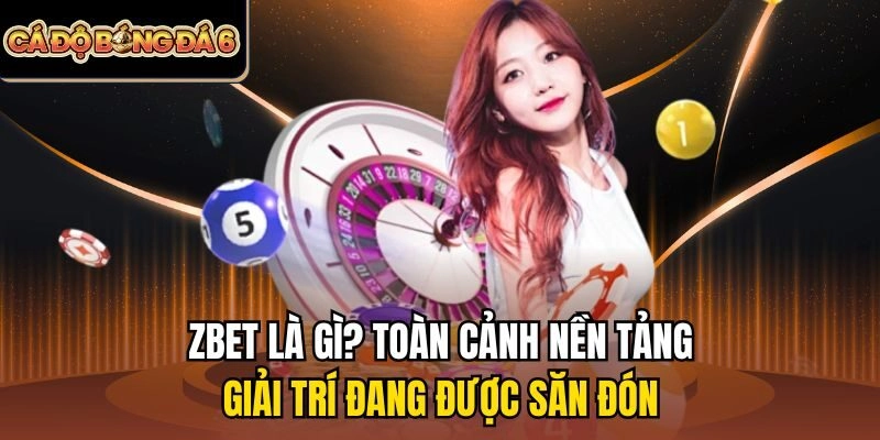 Zbet là gì? Toàn cảnh nền tảng giải trí đang được săn đón