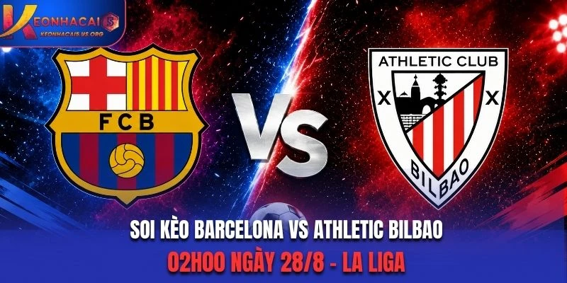 Soi Kèo Barcelona Vs Athletic Bilbao 02h00 28/8/2026 - La Liga: Chủ Nhà Thị Uy