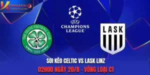Soi Kèo Celtic Vs LASK Linz 02h00 20/8/2026 - Vòng loại C1: Celtic Tạo Lợi Thế