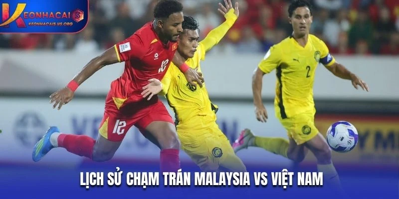 Lịch sử chạm trán Malaysia vs Việt Nam