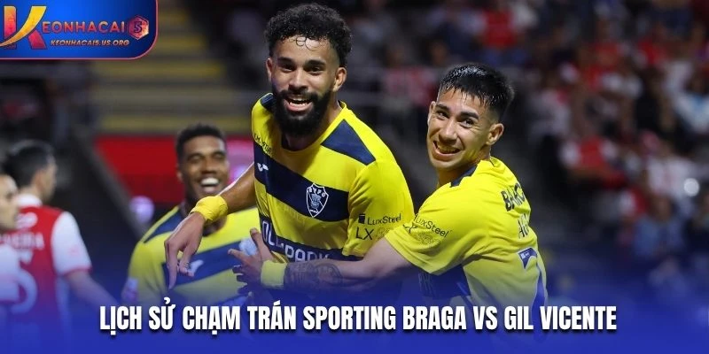Lịch sử chạm trán Sporting Braga vs Gil Vicente