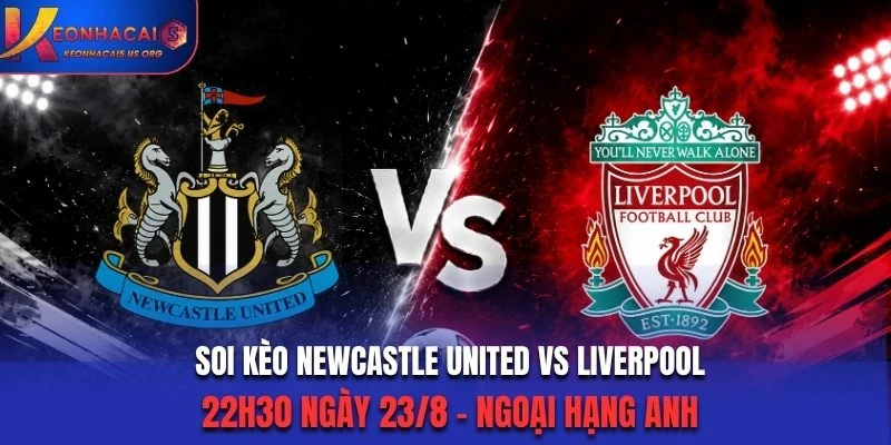 Soi Kèo Newcastle United Vs Liverpool 22h30 23/8/2026 - EPL: Khó Cản Đội Khách