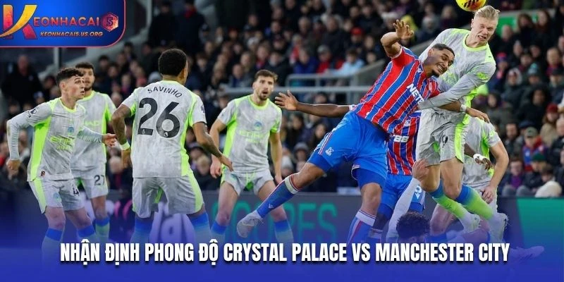 Nhận định phong độ Crystal Palace vs Manchester City