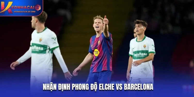 Nhận định phong độ Elche vs Barcelona