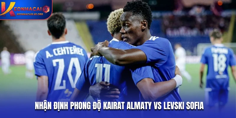 Nhận định phong độ Kairat Almaty vs Levski Sofia