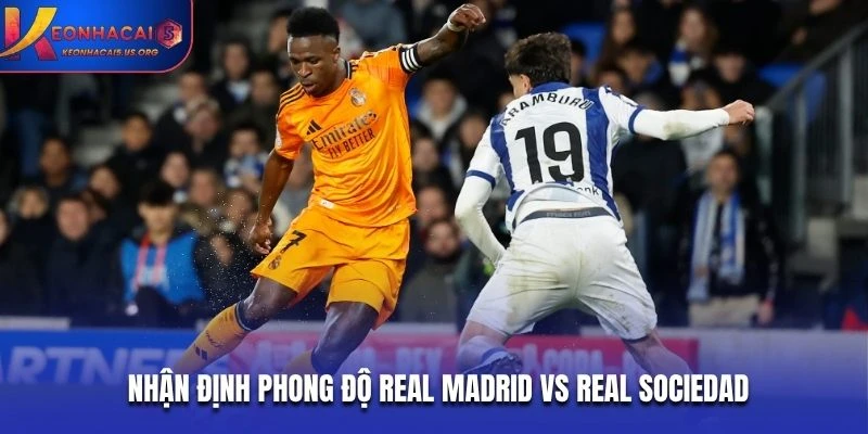 Nhận định phong độ Real Madrid vs Real Sociedad