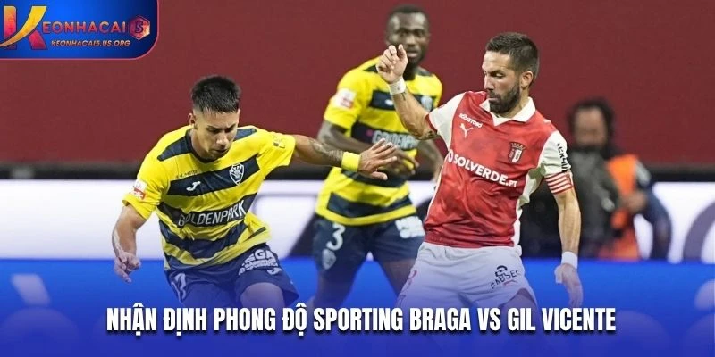 Nhận định phong độ Sporting Braga vs Gil Vicente
