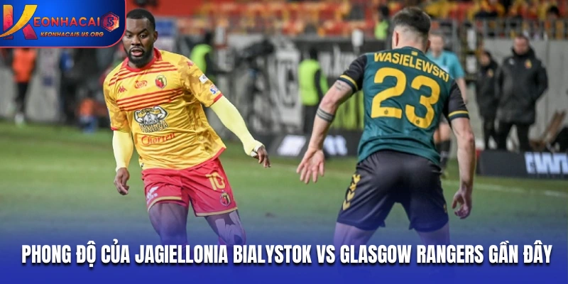 Phong độ của Jagiellonia Bialystok vs Glasgow Rangers gần đây