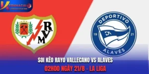 Soi Kèo Rayo Vallecano Vs Alaves 02h00 21/8/2026 - La Liga: Chủ Nhà Phục Hận