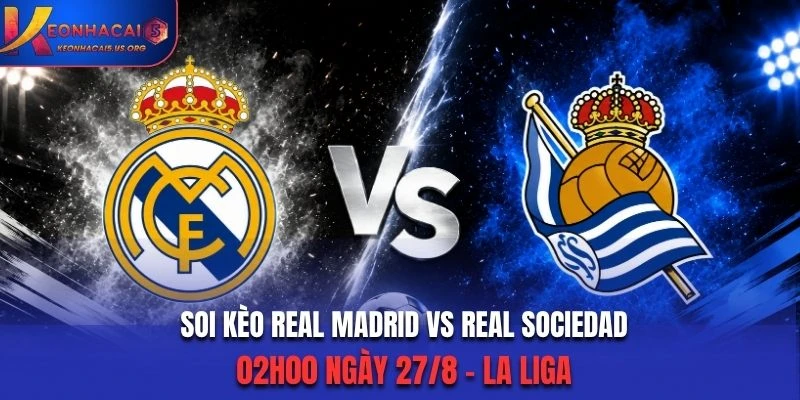 Soi Kèo Real Madrid Vs Real Sociedad 02h00 27/8/2026 - La Liga: Kền Kền Cất Cánh