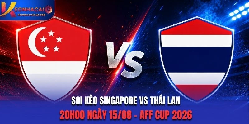 Soi Kèo Singapore Vs Thái Lan Lúc 20H00 Ngày 15/08 - AFF Cup 2026