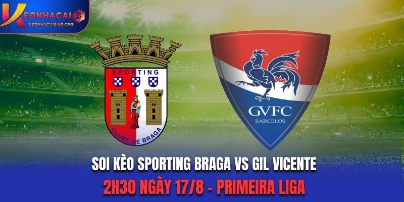 Sporting Braga Vs Gil Vicente 2h30 Ngày 17/8 - Primeira Liga: Đòi Lại Món Nợ