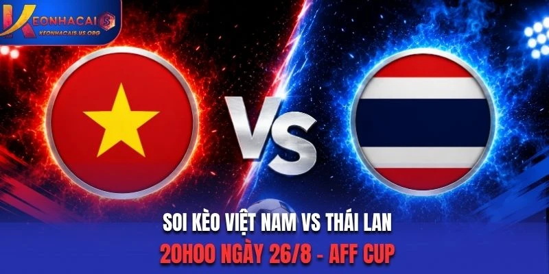 Soi Kèo Việt Nam Vs Thái Lan 20h00 26/8/2026 - Chung kết AFF Cup lượt về